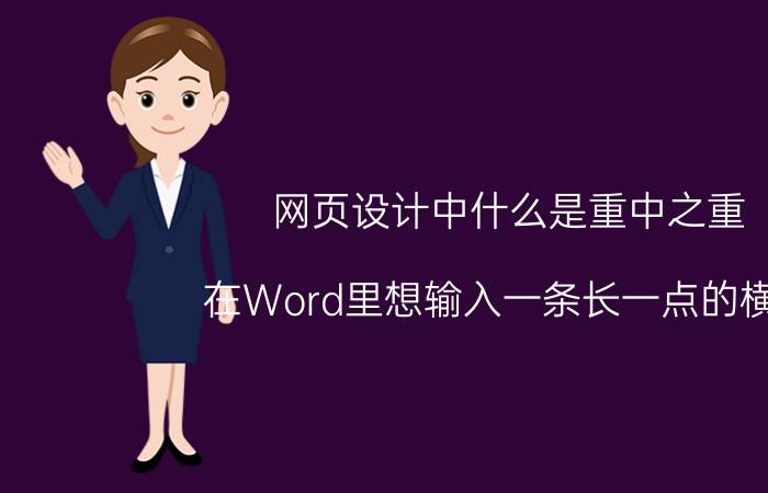 网页设计中什么是重中之重 在Word里想输入一条长一点的横线，不是下划线，要怎么输入？